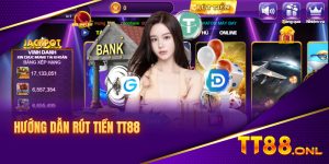 Hướng Dẫn Rút Tiền TT88 Nhanh Chóng An Toàn Trong Vòng 5 Phút